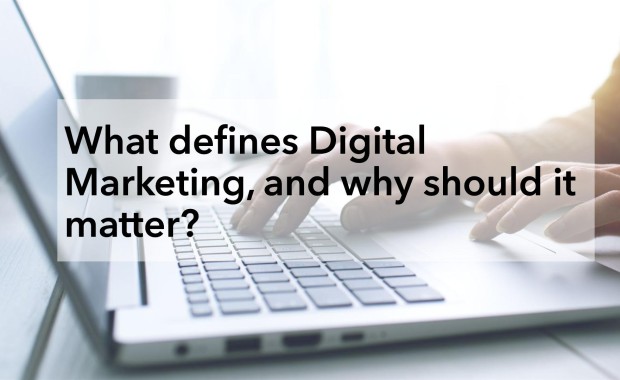 What defines Digital Marketing, and why should it matter?