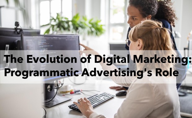 The Evolution of Digital Marketing: Programmatic Advertising's Role